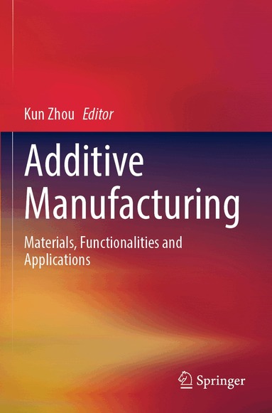 Kun Zhou - Additive Manufacturing, Häftad