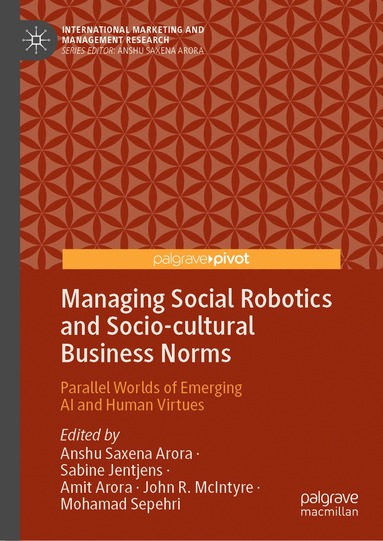 Anshu Saxena Arora, Sabine Jentjens, Amit Arora, John R. McIntyre, Mohamad Sepehri - Managing Social Robotics and Socio-cultural Business Norms, Inbunden