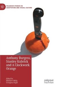 bokomslag Anthony Burgess, Stanley Kubrick and A Clockwork Orange