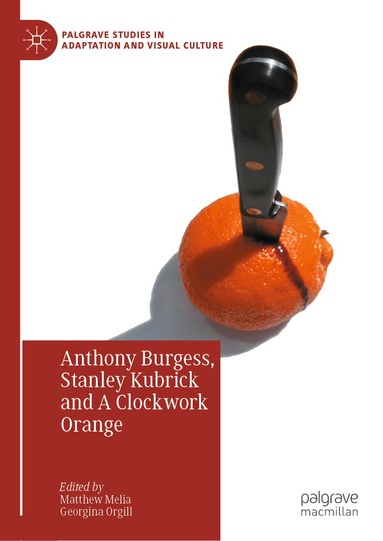Matthew Melia, Georgina Orgill - Anthony Burgess, Stanley Kubrick and A Clockwork Orange, Inbunden