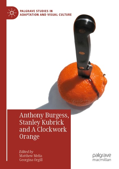 Matthew Melia, Georgina Orgill - Anthony Burgess, Stanley Kubrick and A Clockwork Orange, Häftad