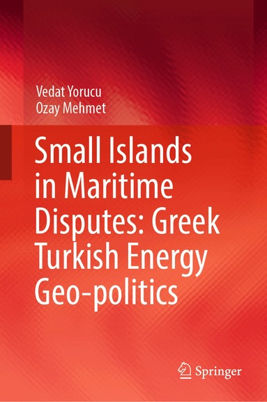 Vedat Yorucu, Ozay Mehmet - Small Islands in Maritime Disputes: Greek Turkish Energy Geo-politics, Inbunden
