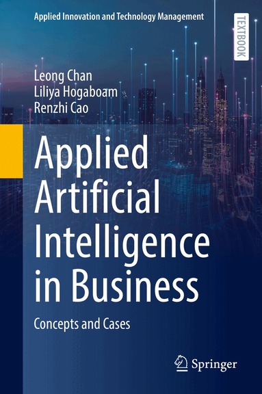 Leong Chan, Liliya Hogaboam, Renzhi Cao - Applied Artificial Intelligence in Business, Inbunden