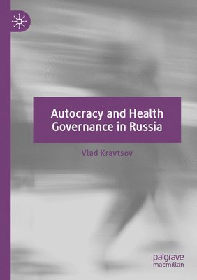 Vlad Kravtsov - Autocracy and Health Governance in Russia, Häftad