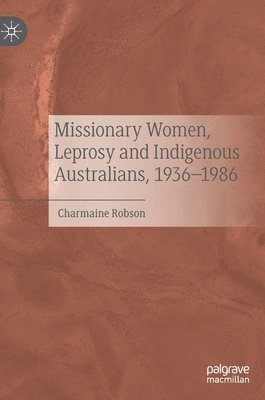 Missionary Women, Leprosy and Indigenous Australians, 19361986 1