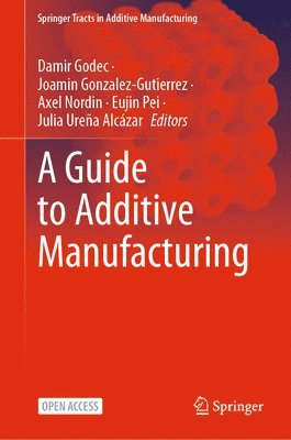 Damir Godec, Joamin Gonzalez-Gutierrez, Axel Nordin, Eujin Pei, Julia Ureña Alcázar, Julia Urena Alcazar - Guide to Additive Manufacturing, Inbunden