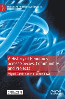 Miguel García-Sancho, James Lowe, Miguel Garcia-Sancho - History of Genomics across Species, Communities and Projects, Inbunden