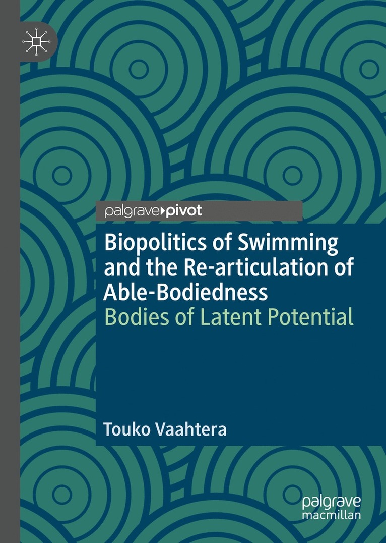 Touko Vaahtera - Biopolitics of Swimming and the Re-articulation of Able-Bodiedness, Inbunden