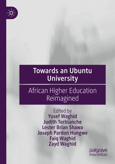Yusef Waghid, Judith Terblanche, Lester Brian Shawa, Joseph Pardon Hungwe, Faiq Waghid, Zayd Waghid - Towards an Ubuntu University, Häftad