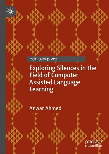 Anwar Ahmed - Exploring Silences in the Field of Computer Assisted Language Learning, Inbunden