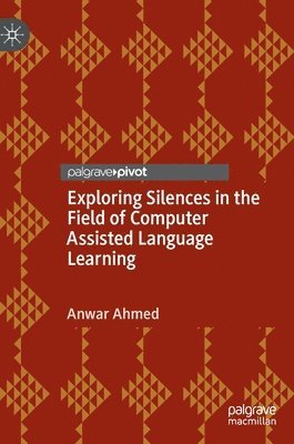 Anwar Ahmed, MD Ahmed, Anwar - Exploring Silences in the Field of Computer Assisted Language Learning, Inbunden