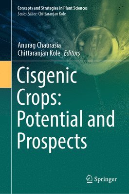 Anurag Chaurasia, Chittaranjan Kole - Cisgenic Crops: Potential and Prospects, Inbunden