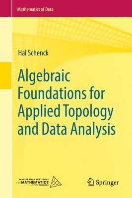 Hal Schenck - Algebraic Foundations for Applied Topology and Data Analysis, Inbunden