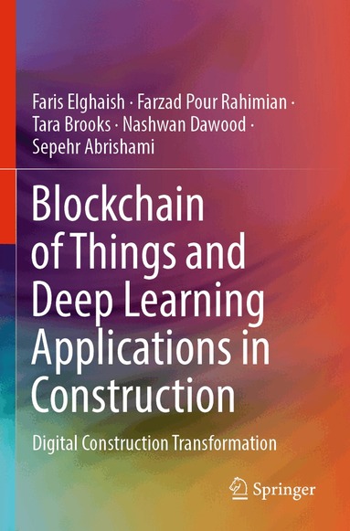 Faris Elghaish, Farzad Pour Rahimian, Tara Brooks, Nashwan Dawood, Sepehr Abrishami - Blockchain of Things and Deep Learning Applications in Construction, Häftad