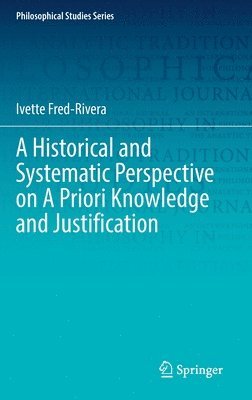 Ivette Fred-Rivera - Historical and Systematic Perspective on A Priori Knowledge and Justification, Inbunden