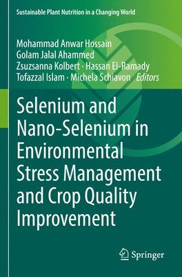Mohammad Anwar Hossain, Golam Jalal Ahammed, Zsuzsanna Kolbert, Hassan El-Ramady, Tofazzal Islam, Michela Schiavon - Selenium and Nano-Selenium in Environmental Stress Management and Crop Quality Improvement, Häftad