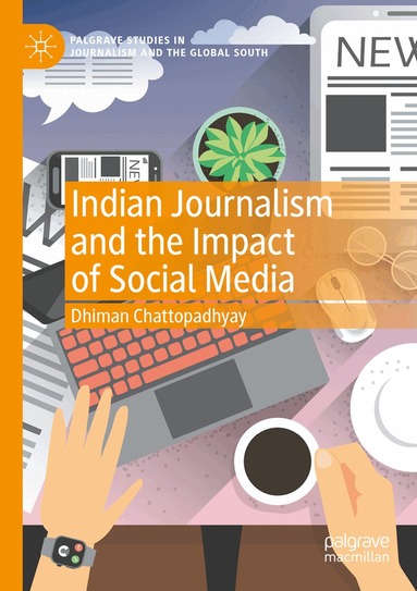 Dhiman Chattopadhyay - Indian Journalism and the Impact of Social Media, Häftad