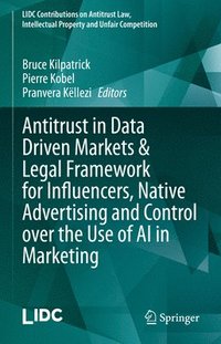 bokomslag Antitrust in Data Driven Markets & Legal Framework for Influencers, Native Advertising and Control over the Use of AI in Marketing