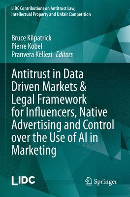 Bruce Kilpatrick, Pierre Kobel, Pranvera Këllezi - Antitrust in Data Driven Markets & Legal Framework for Influencers, Native Advertising and Control over the Use of AI in Marketing, Häftad