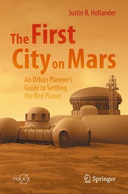 The First City on Mars: An Urban Planners Guide to Settling the Red Planet 1