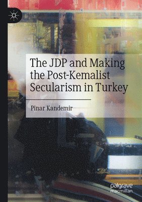 Pinar Kandemir - JDP and Making the Post-Kemalist Secularism in Turkey, Häftad
