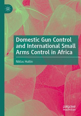 bokomslag Domestic Gun Control and International Small Arms Control in Africa