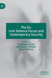 bokomslag The EU, Irish Defence Forces and Contemporary Security