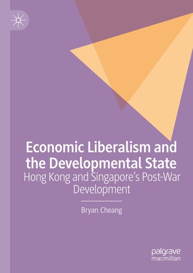 Bryan Cheang - Economic Liberalism and the Developmental State, Inbunden