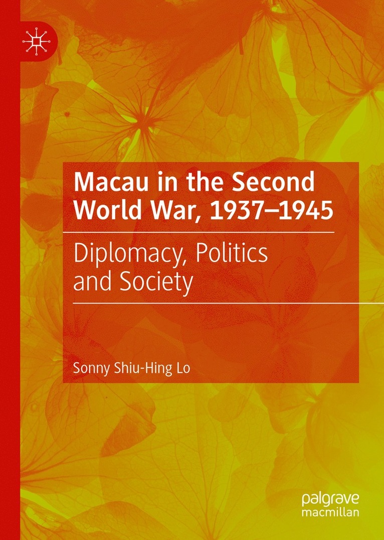 Sonny Shiu-Hing Lo - Macau in the Second World War, 1937-1945, Inbunden