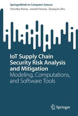 Timothy Kieras, Junaid Farooq, Quanyan Zhu - IoT Supply Chain Security Risk Analysis and Mitigation, Häftad