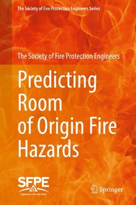 The Society of Fire Protection Engineers - Predicting Room of Origin Fire Hazards, Inbunden