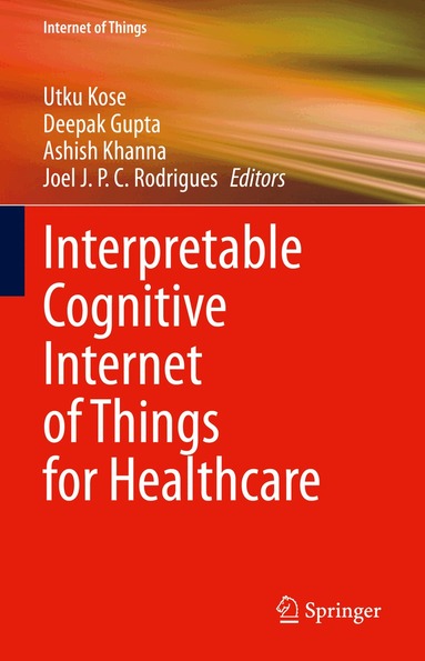 Utku Kose, Deepak Gupta, Ashish Khanna, Joel J. P. C. Rodrigues - Interpretable Cognitive Internet of Things for Healthcare, Inbunden
