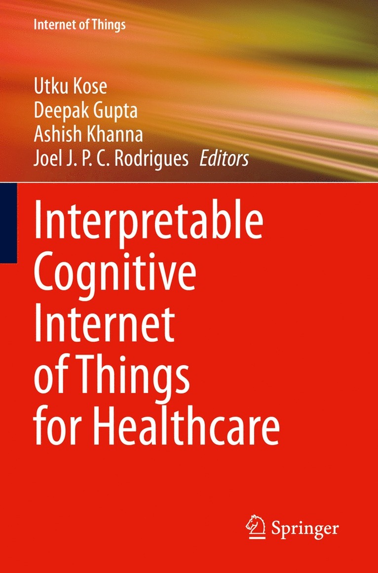 Utku Kose, Deepak Gupta, Ashish Khanna, Joel J. P. C. Rodrigues - Interpretable Cognitive Internet of Things for Healthcare, Häftad