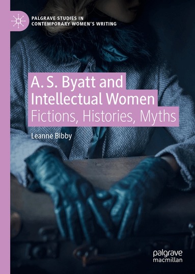 Leanne Bibby - A. S. Byatt and Intellectual Women, Inbunden