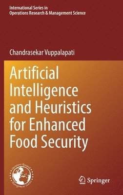 Chandrasekar Vuppalapati - Artificial Intelligence and Heuristics for Enhanced Food Security, Inbunden