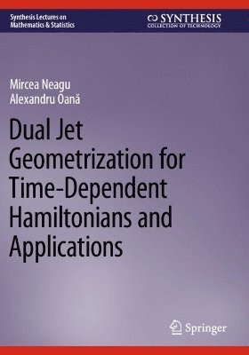 Mircea Neagu, Alexandru Oană, Alexandru Oana, Alexandru Oan&#259; - Dual Jet Geometrization for Time-Dependent Hamiltonians and Applications, Häftad
