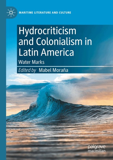 Mabel Moraña - Hydrocriticism and Colonialism in Latin America, Häftad