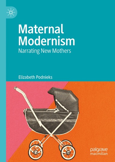 Elizabeth Podnieks - Maternal Modernism, Inbunden
