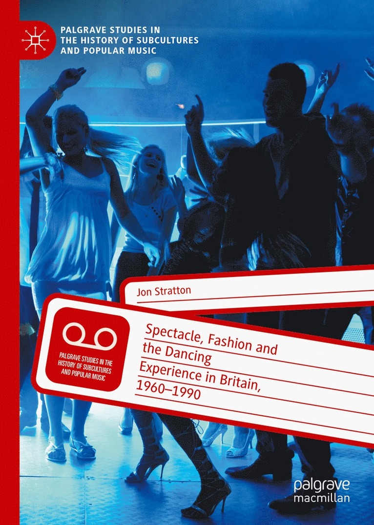 Jon Stratton - Spectacle, Fashion and the Dancing Experience in Britain, 1960-1990, Inbunden