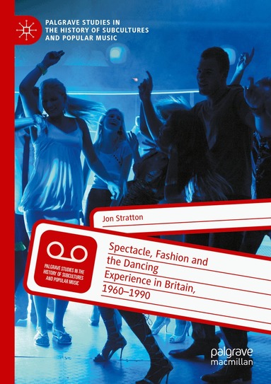 Jon Stratton - Spectacle, Fashion and the Dancing Experience in Britain, 1960-1990, Häftad