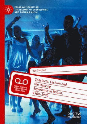 Spectacle, Fashion and the Dancing Experience in Britain, 1960-1990 1