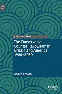 bokomslag The Conservative Counter-Revolution in Britain and America 1980-2020