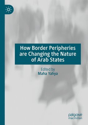 Maha Yahya - How Border Peripheries are Changing the Nature of Arab States, Häftad