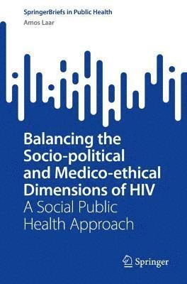 bokomslag Balancing the Socio-political and Medico-ethical Dimensions of HIV