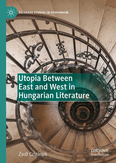 Zsolt Czigányik - Utopia Between East and West in Hungarian Literature, Inbunden