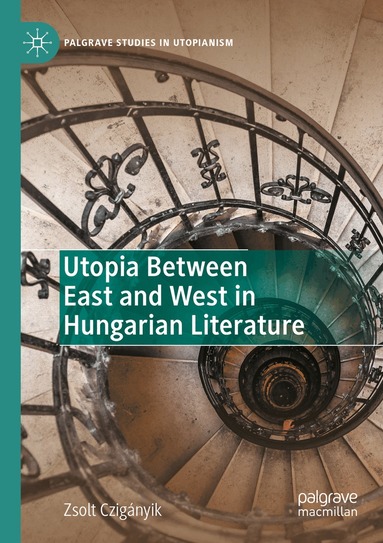 Zsolt Czigányik - Utopia Between East and West in Hungarian Literature, Häftad