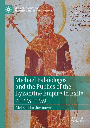 Aleksandar Jovanović - Michael Palaiologos and the Publics of the Byzantine Empire in Exile, c.1223–1259, Inbunden