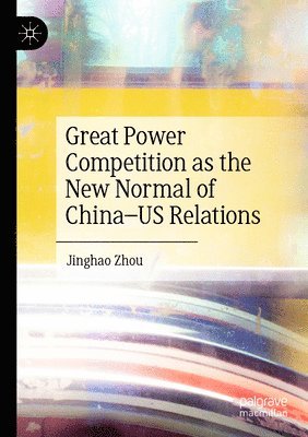 bokomslag Great Power Competition as the New Normal of China-US Relations