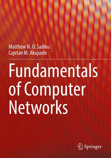 Matthew N. O. Sadiku, Cajetan M. Akujuobi - Fundamentals of Computer Networks, Häftad