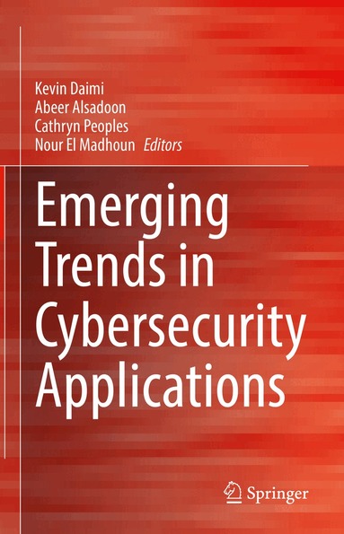 Kevin Daimi, Abeer Alsadoon, Cathryn Peoples, Nour El Madhoun - Emerging Trends in Cybersecurity Applications, Inbunden